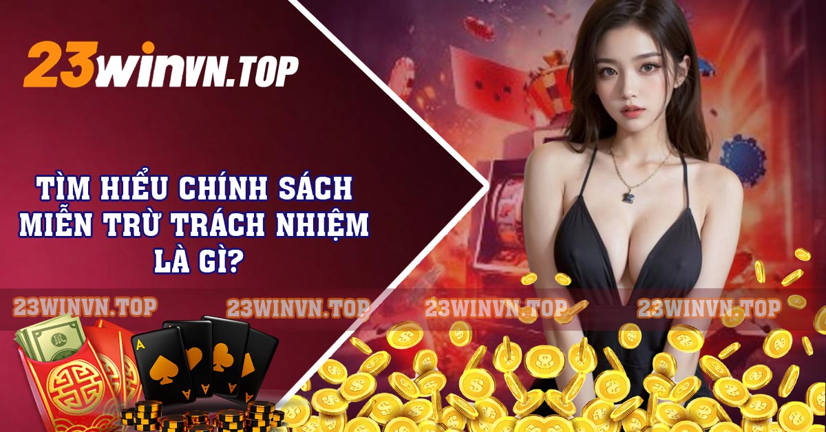 Các điều khoản miễn trừ trách nhiệm sẵn có ở 23WIN