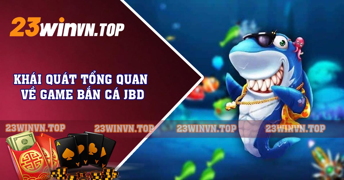 Khái quát tổng quan về game bắn cá JBD