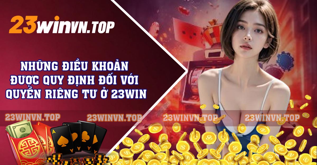 Những điều khoản được quy định đối với quyền riêng tư ở 23WIN