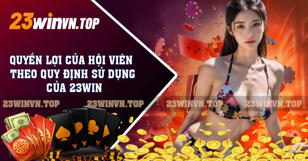 Quyền lợi của hội viên theo quy định sử dụng của 23WIN