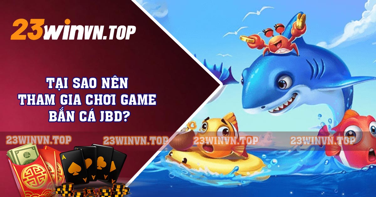 Tại sao nên tham gia chơi game bắn cá JBD?