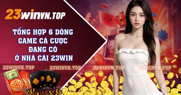 Tổng hợp 6 dòng game cá cược đang có ở nhà cái 23win