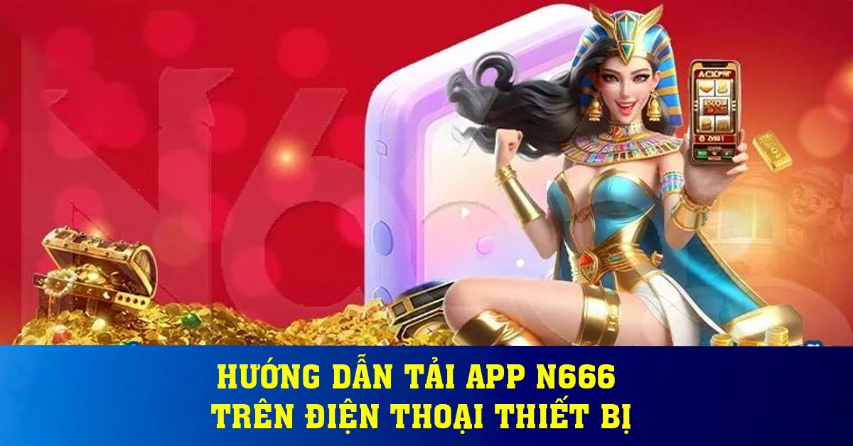 Hướng dẫn tải app N666 trên điện thoại thiết bị