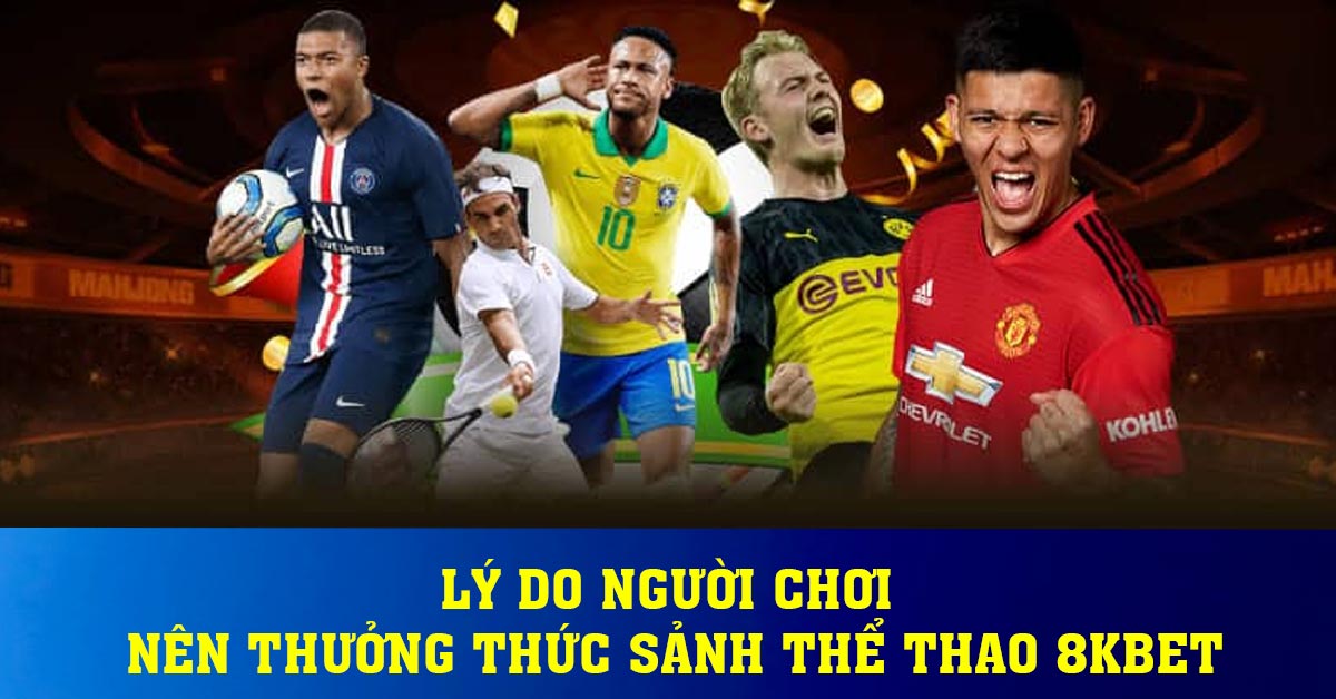 Lý do người chơi nên thưởng thức sảnh thể thao 8KBET