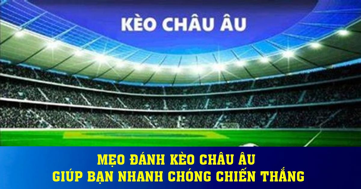 Mẹo đánh kèo châu Âu giúp bạn nhanh chóng chiến thắng