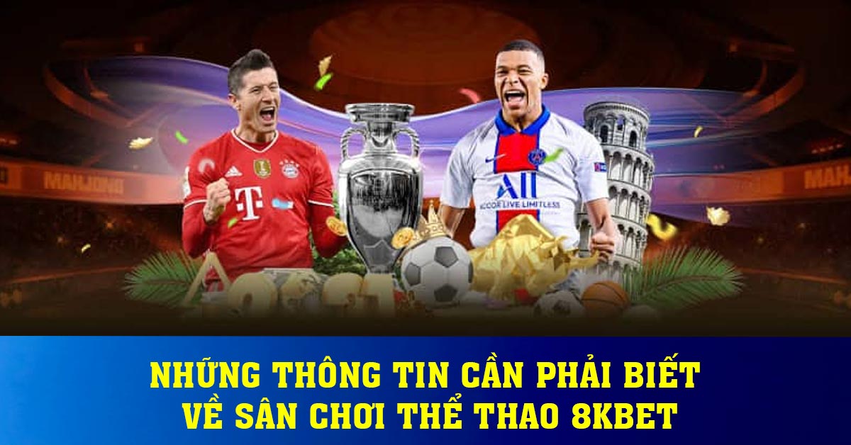 Những thông tin cần phải biết về sân chơi thể thao 8KBET
