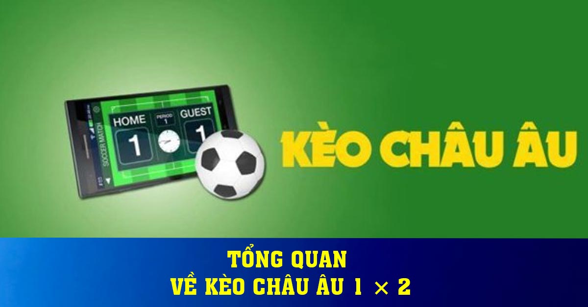 Tổng quan về kèo châu Âu 1 × 2